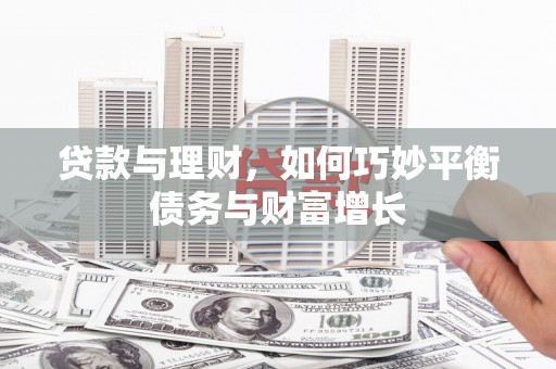 惠城贷款与理财，如何巧妙平衡债务与财富增长