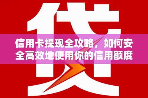 惠城信用卡提现全攻略，如何安全高效地使用你的信用额度