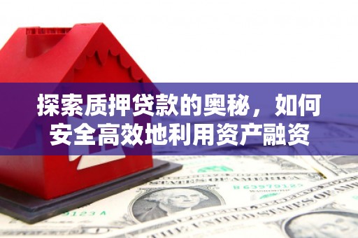 惠城探索质押贷款的奥秘，如何安全高效地利用资产融资