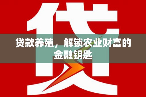 惠城贷款养殖，解锁农业财富的金融钥匙