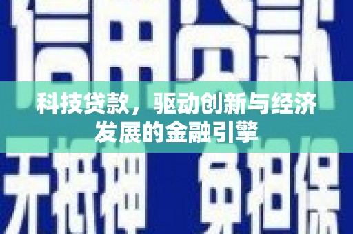 惠城科技贷款，驱动创新与经济发展的金融引擎