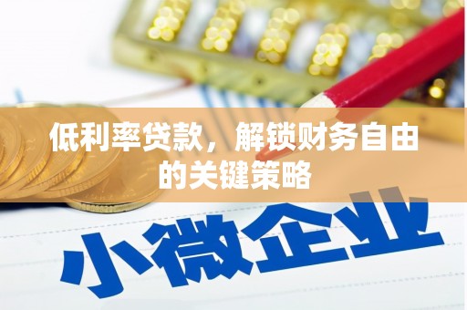 惠城低利率贷款，解锁财务自由的关键策略