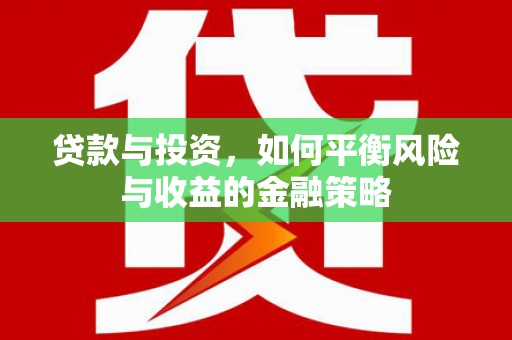 惠城贷款与投资，如何平衡风险与收益的金融策略